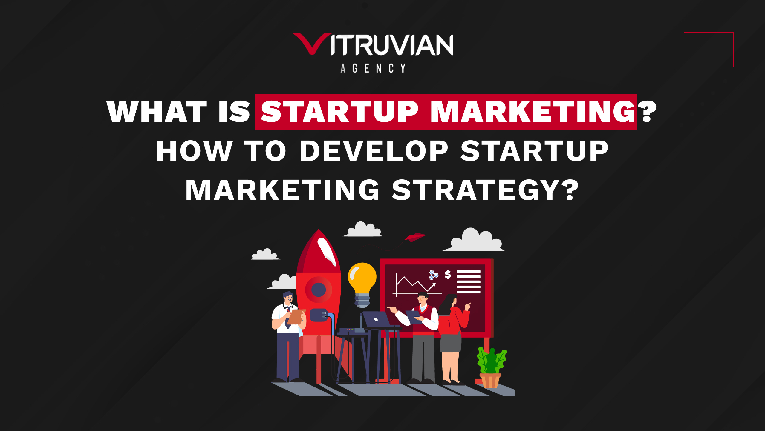 What Is Startup Marketing? How To Develop Startup Marketing Strategy?